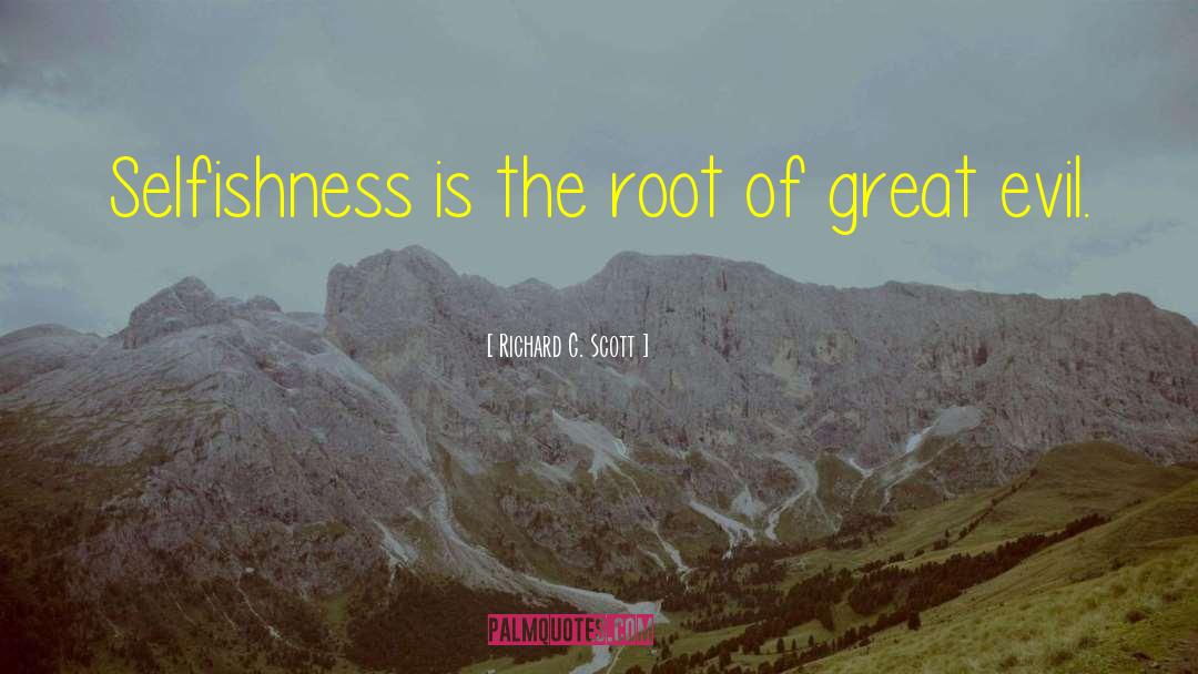 Richard G. Scott Quotes: Selfishness is the root of