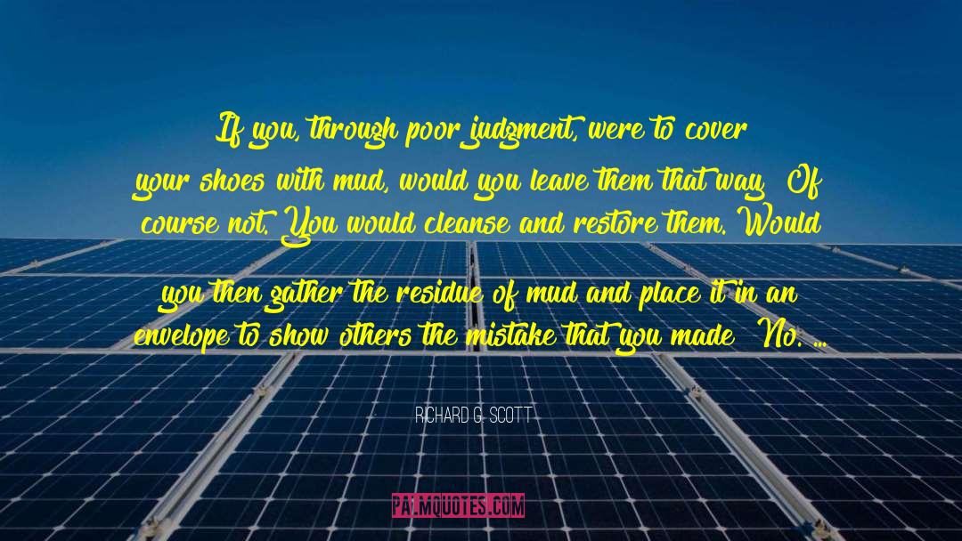 Richard G. Scott Quotes: If you, through poor judgment,