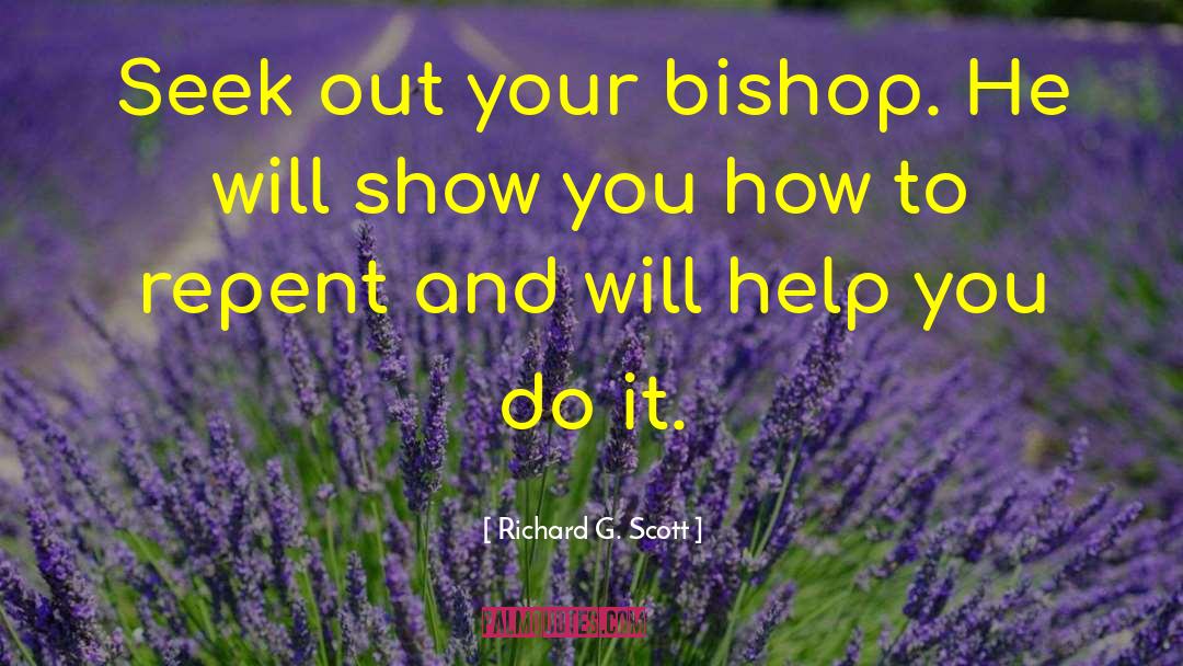 Richard G. Scott Quotes: Seek out your bishop. He