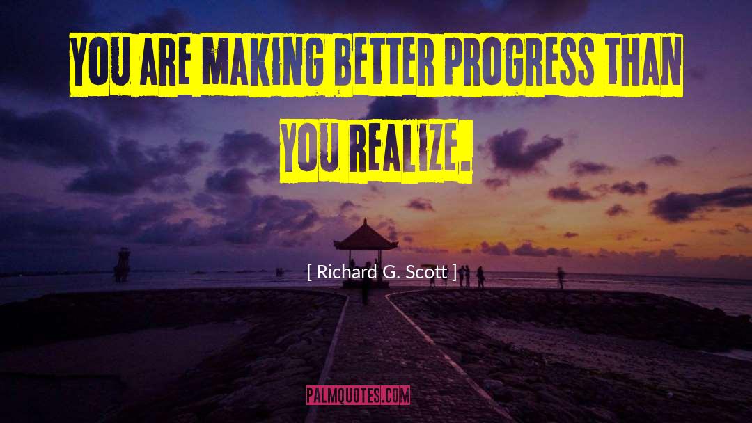 Richard G. Scott Quotes: You are making better progress