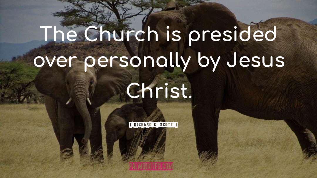 Richard G. Scott Quotes: The Church is presided over