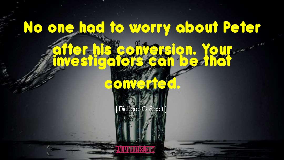 Richard G. Scott Quotes: No one had to worry