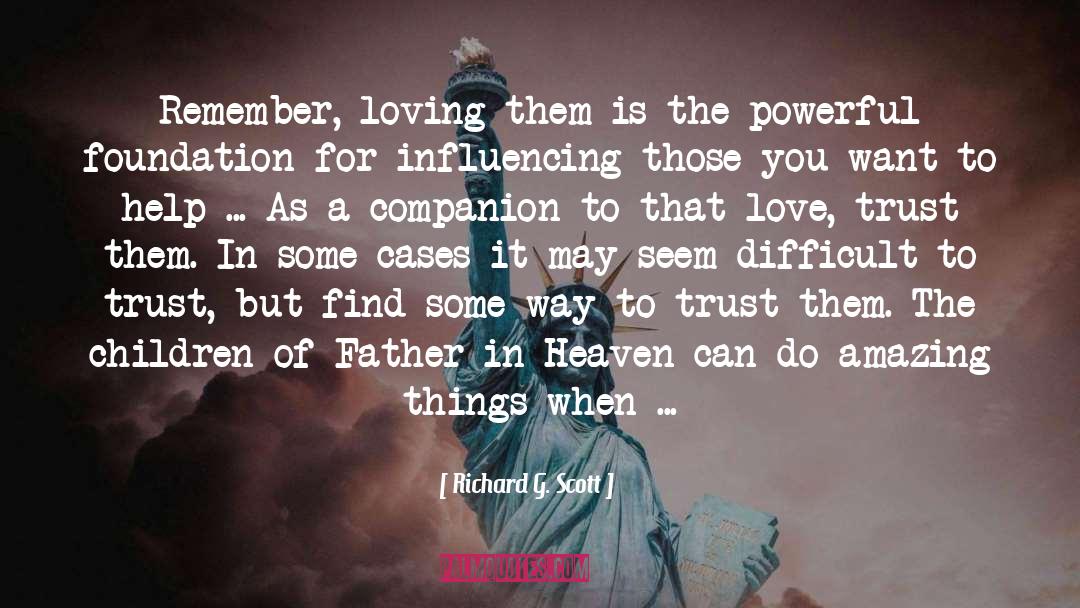 Richard G. Scott Quotes: Remember, loving them is the