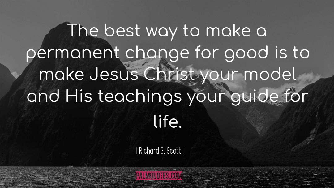 Richard G. Scott Quotes: The best way to make