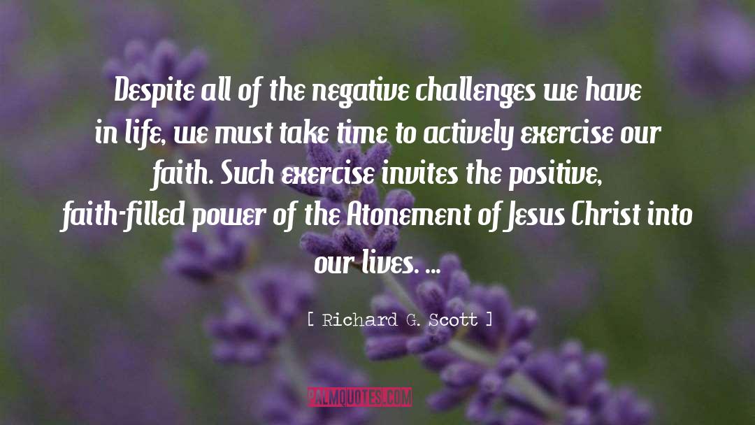 Richard G. Scott Quotes: Despite all of the negative