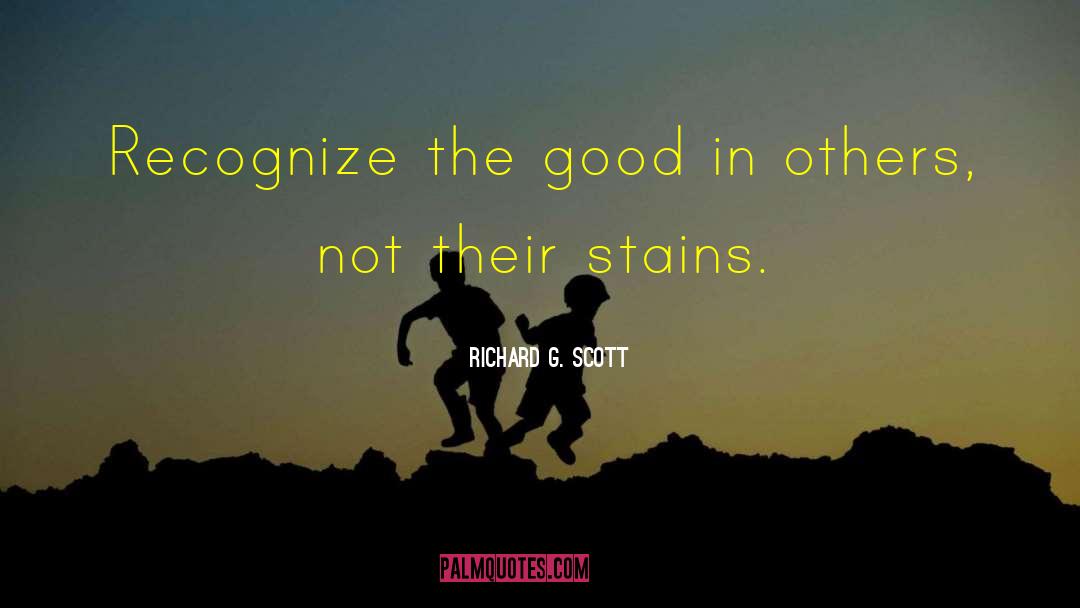 Richard G. Scott Quotes: Recognize the good in others,