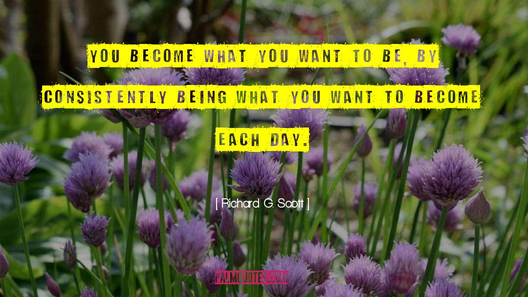 Richard G. Scott Quotes: You become what you want