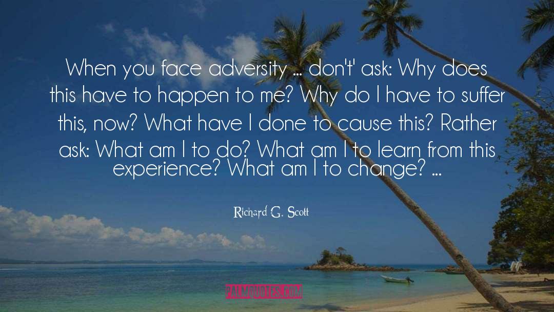 Richard G. Scott Quotes: When you face adversity ...