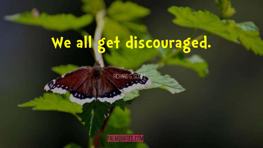 Richard G. Scott Quotes: We all get discouraged.