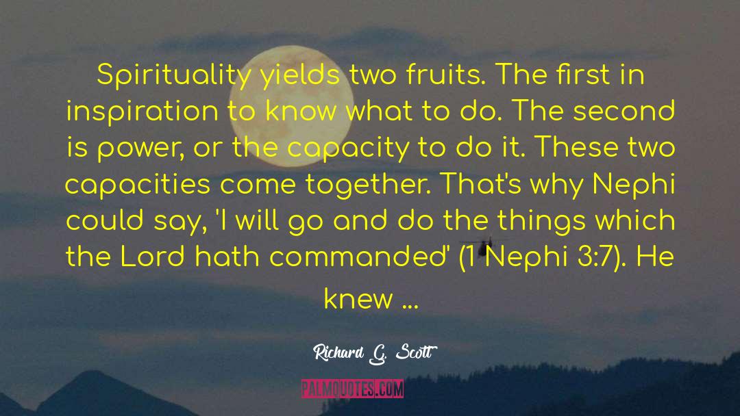 Richard G. Scott Quotes: Spirituality yields two fruits. The