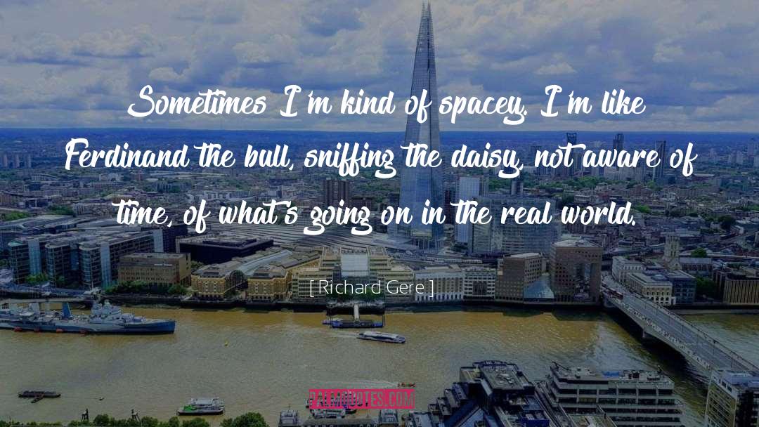 Richard Gere Quotes: Sometimes I'm kind of spacey.