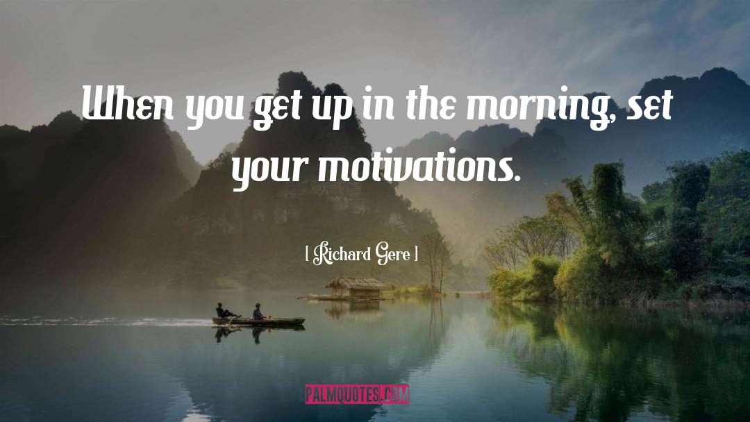 Richard Gere Quotes: When you get up in