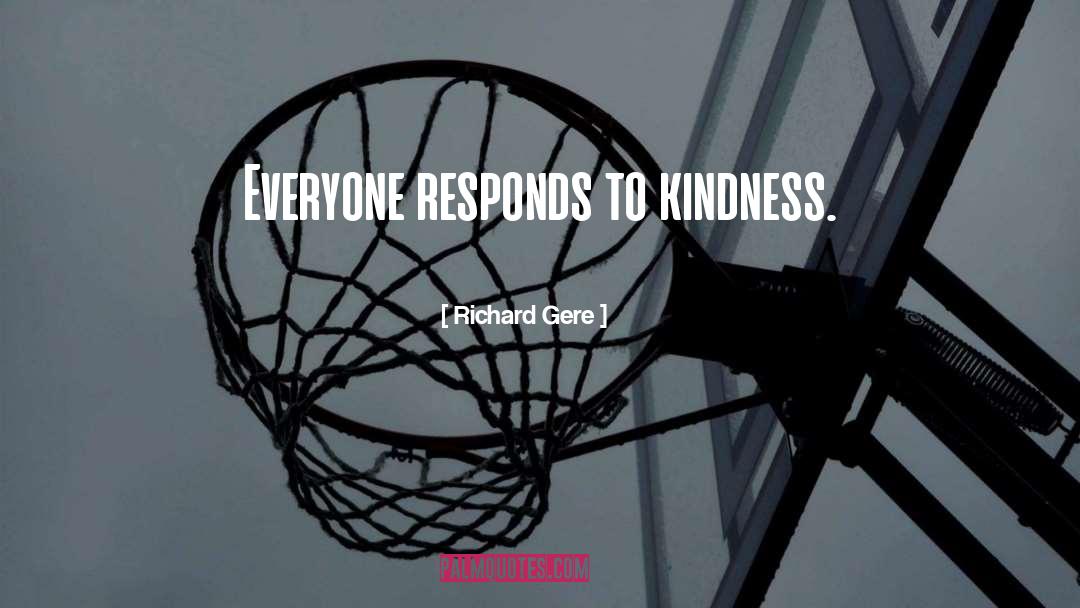 Richard Gere Quotes: Everyone responds to kindness.