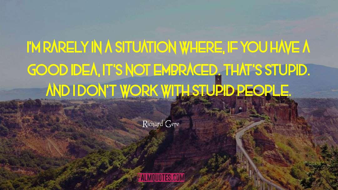 Richard Gere Quotes: I'm rarely in a situation