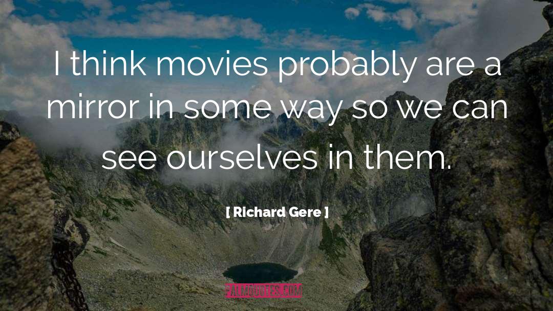 Richard Gere Quotes: I think movies probably are