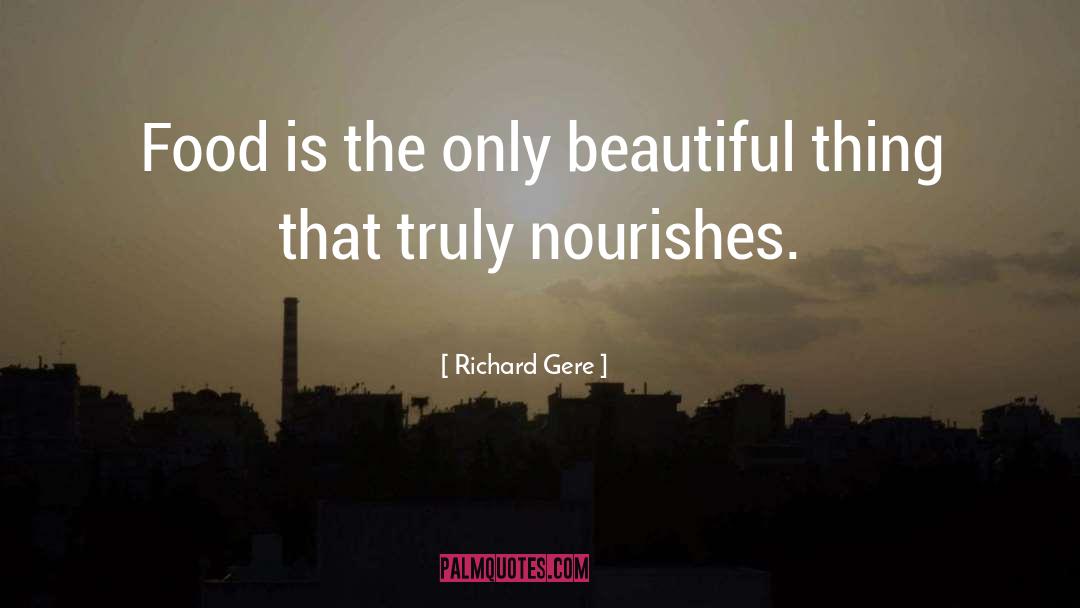 Richard Gere Quotes: Food is the only beautiful
