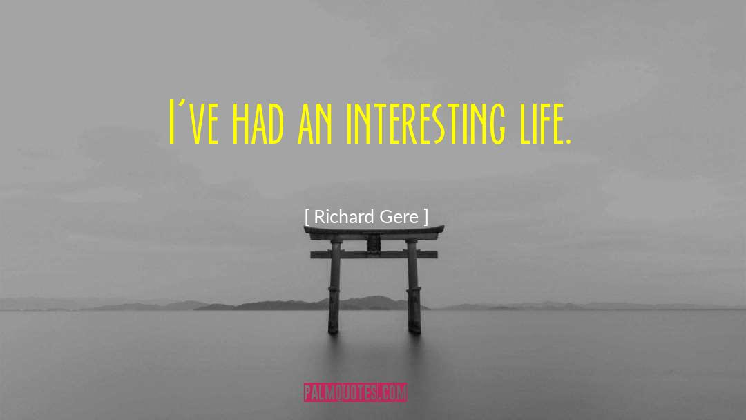 Richard Gere Quotes: I've had an interesting life.