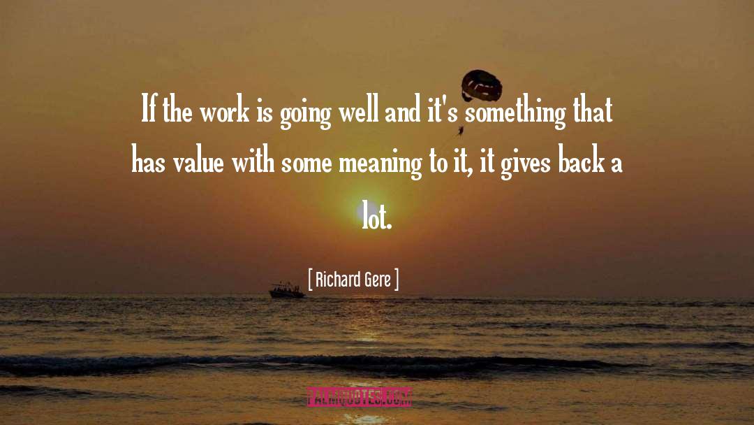 Richard Gere Quotes: If the work is going