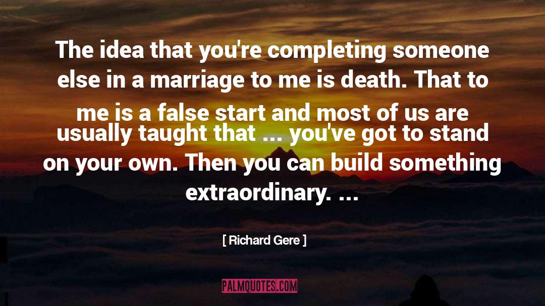 Richard Gere Quotes: The idea that you're completing