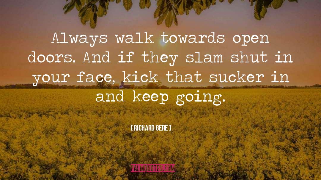 Richard Gere Quotes: Always walk towards open doors.