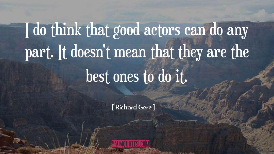 Richard Gere Quotes: I do think that good