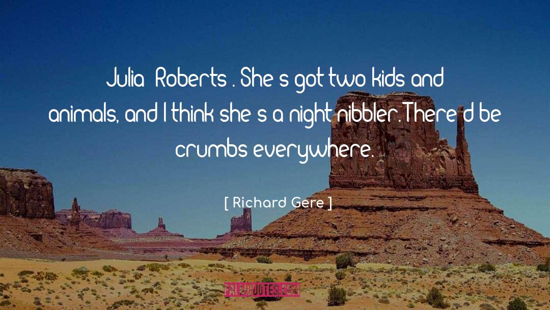 Richard Gere Quotes: Julia [Roberts]. She's got two