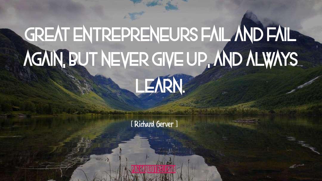 Richard Gerver Quotes: great entrepreneurs fail and fail