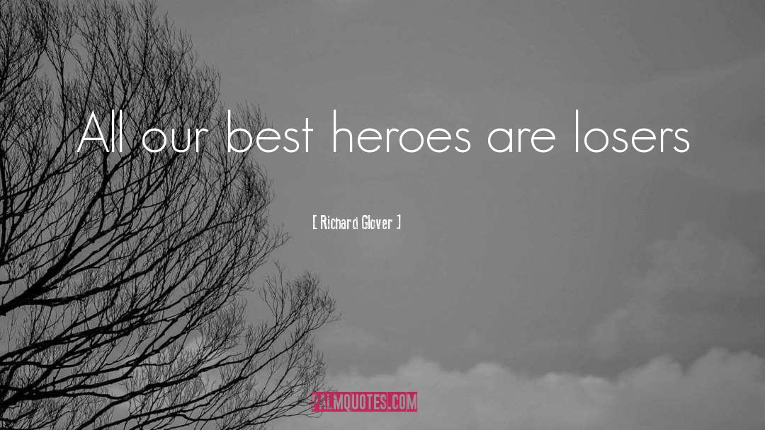 Richard Glover Quotes: All our best heroes are