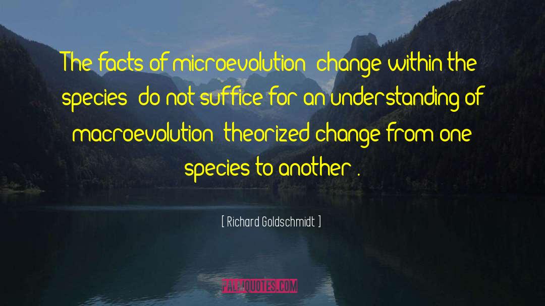 Richard Goldschmidt Quotes: The facts of microevolution [change