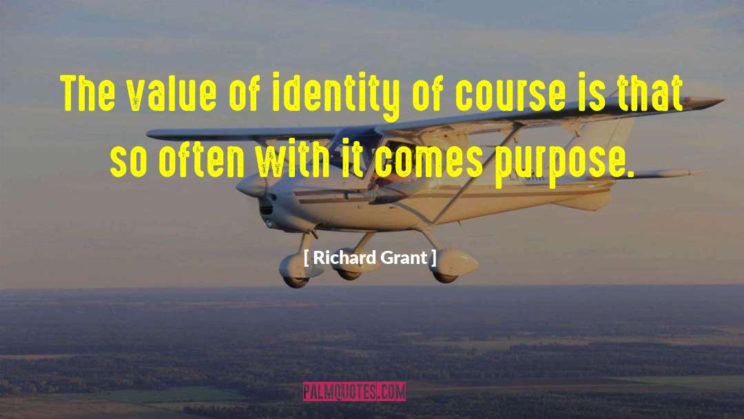 Richard Grant Quotes: The value of identity of