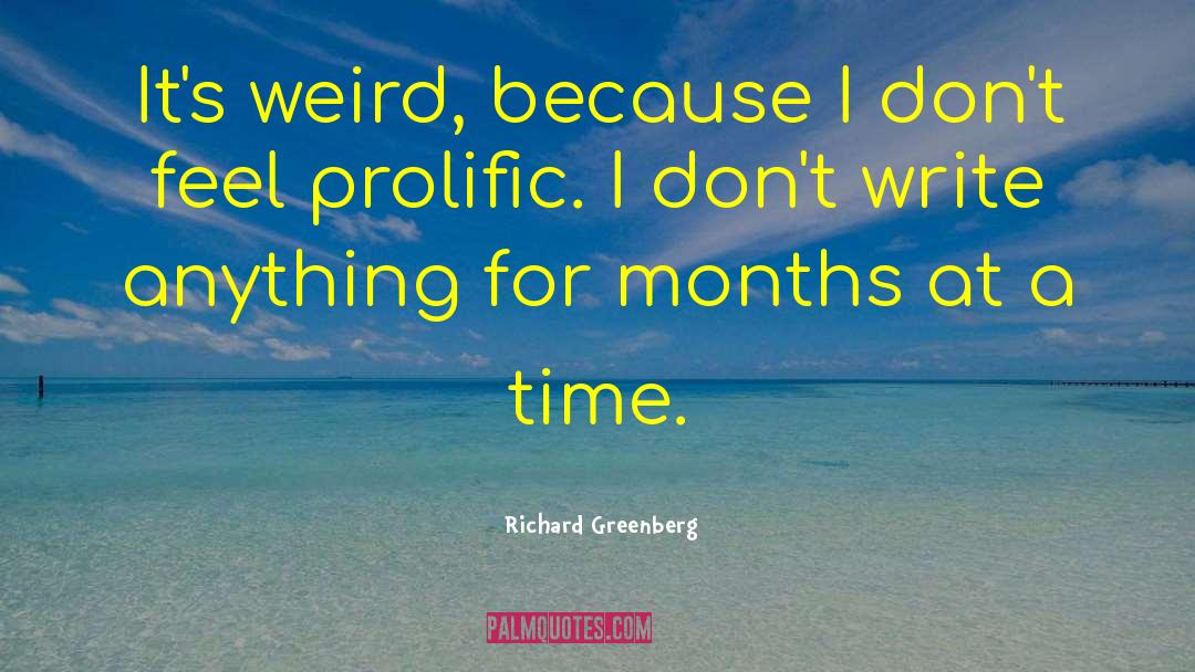 Richard Greenberg Quotes: It's weird, because I don't