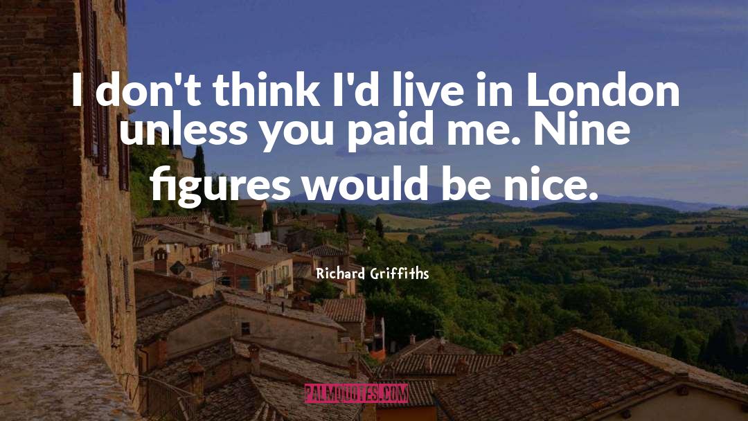 Richard Griffiths Quotes: I don't think I'd live