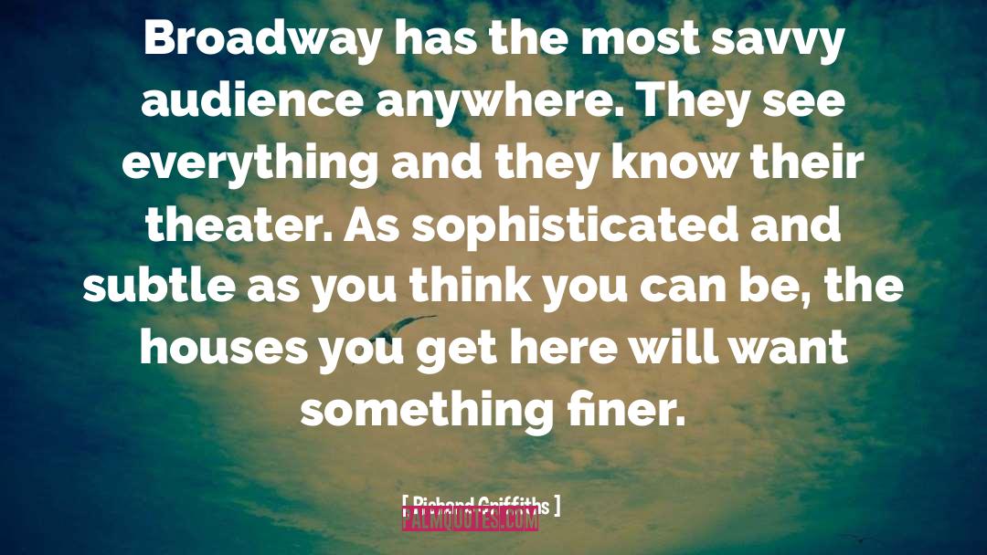 Richard Griffiths Quotes: Broadway has the most savvy