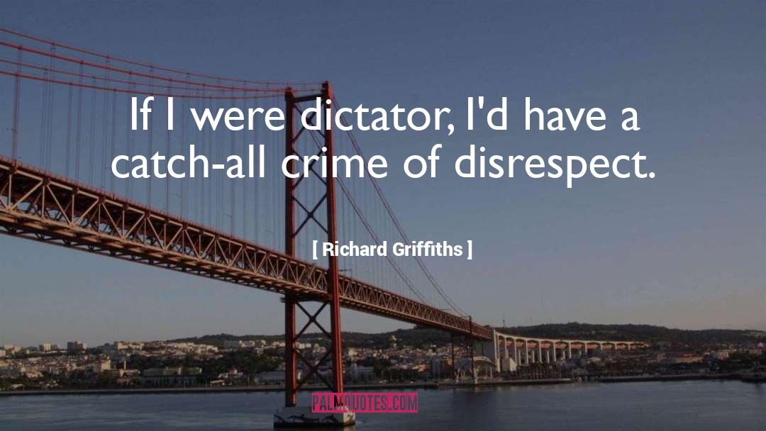 Richard Griffiths Quotes: If I were dictator, I'd