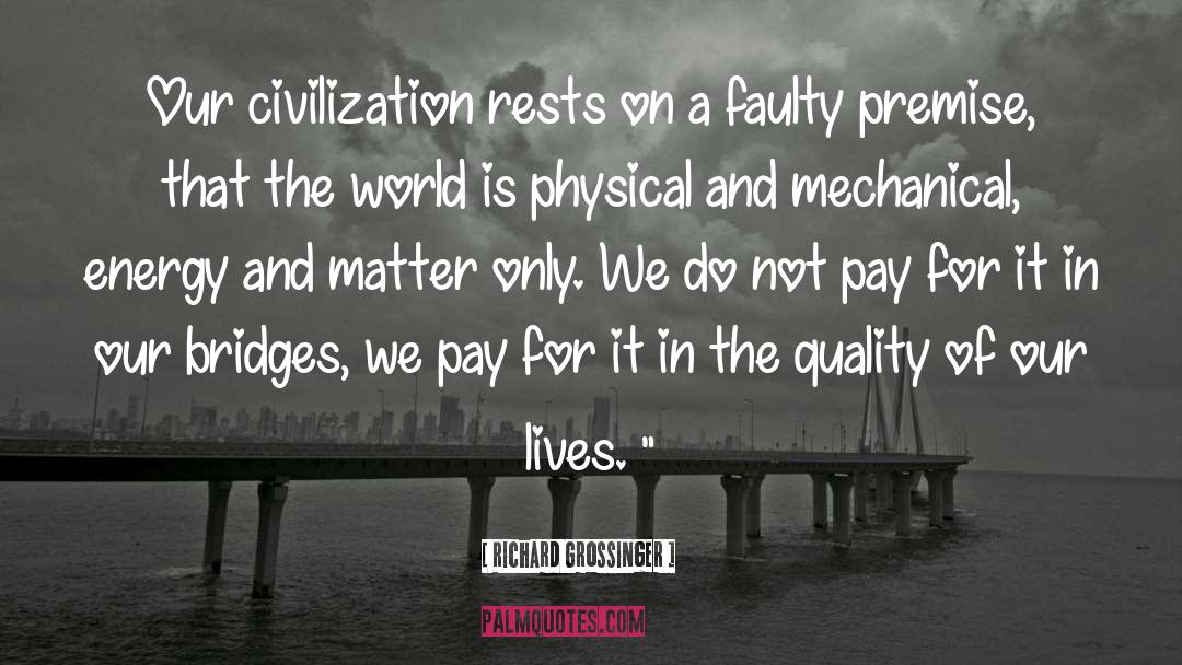 Richard Grossinger Quotes: Our civilization rests on a