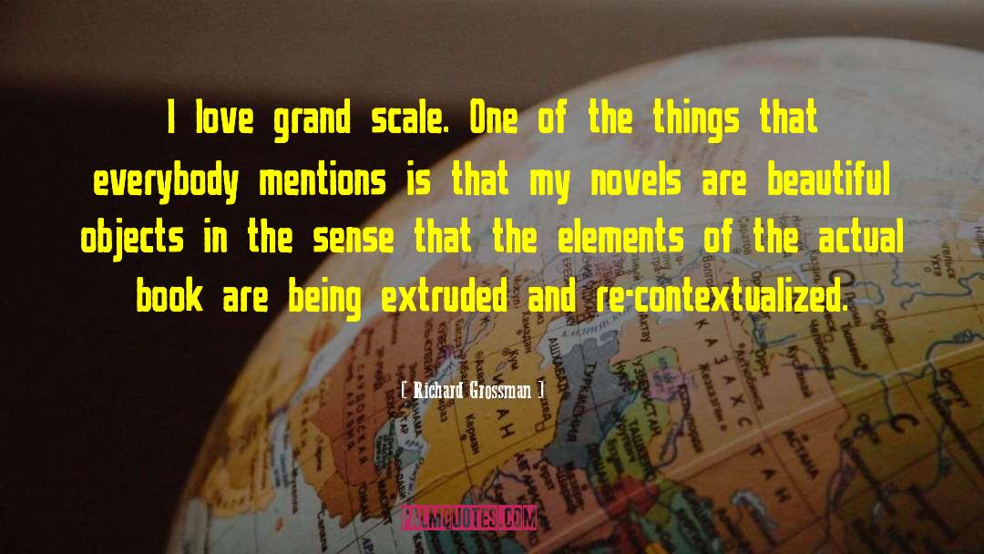 Richard Grossman Quotes: I love grand scale. One
