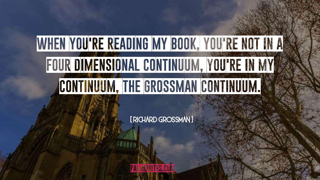 Richard Grossman Quotes: When you're reading my book,