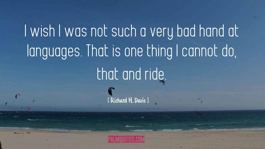 Richard H. Davis Quotes: I wish I was not