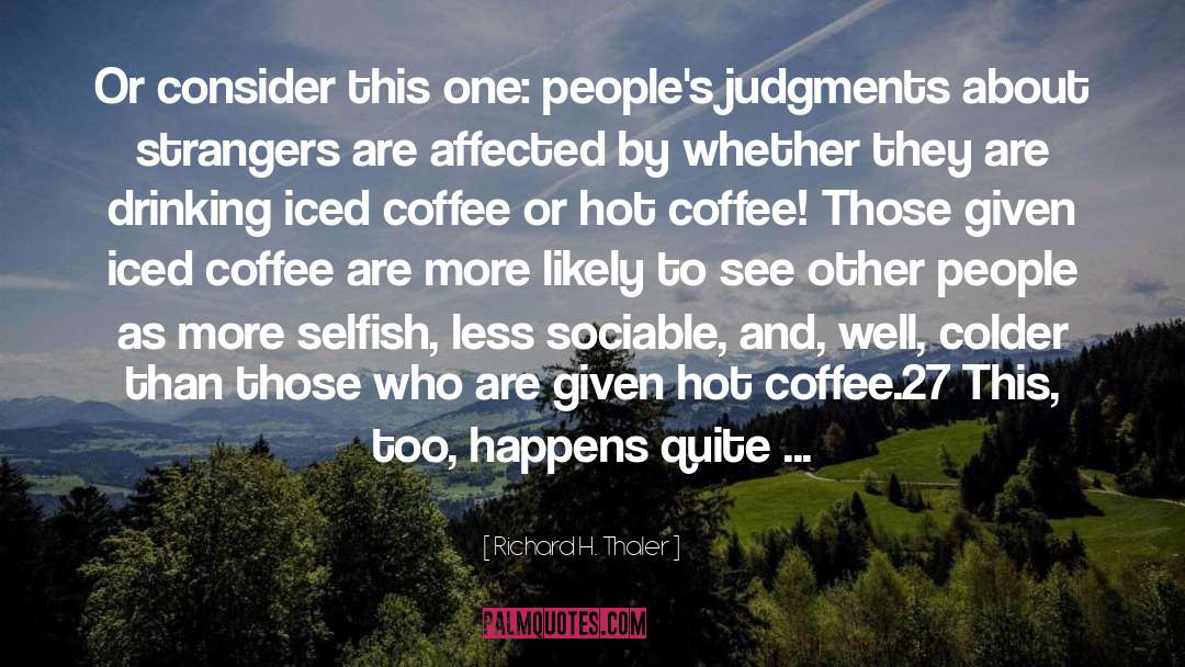 Richard H. Thaler Quotes: Or consider this one: people's