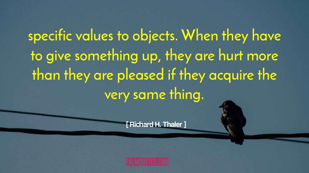 Richard H. Thaler Quotes: specific values to objects. When