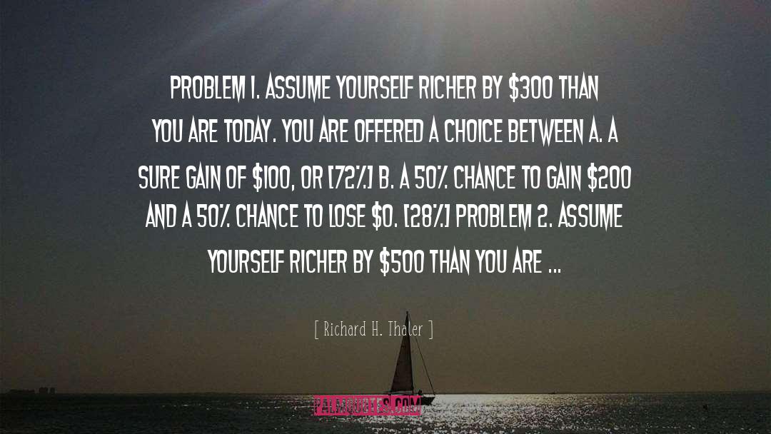 Richard H. Thaler Quotes: PROBLEM 1. Assume yourself richer