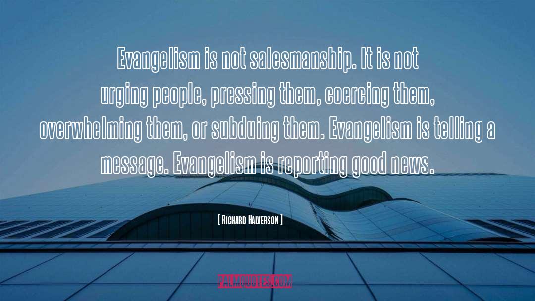 Richard Halverson Quotes: Evangelism is not salesmanship. It