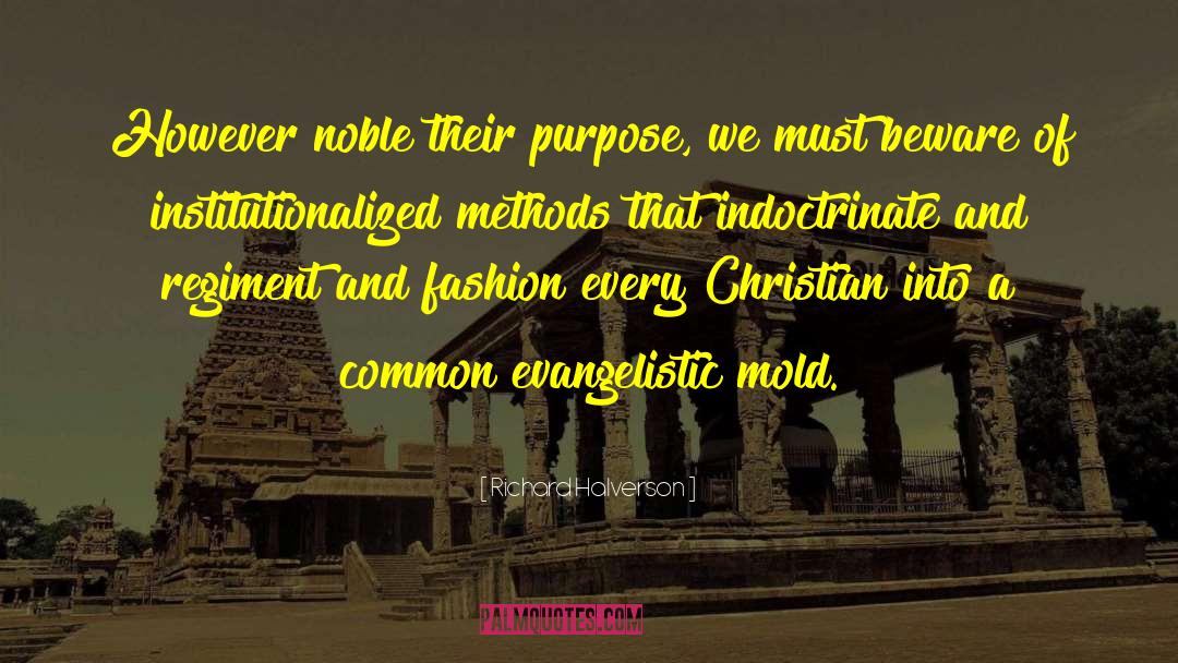 Richard Halverson Quotes: However noble their purpose, we