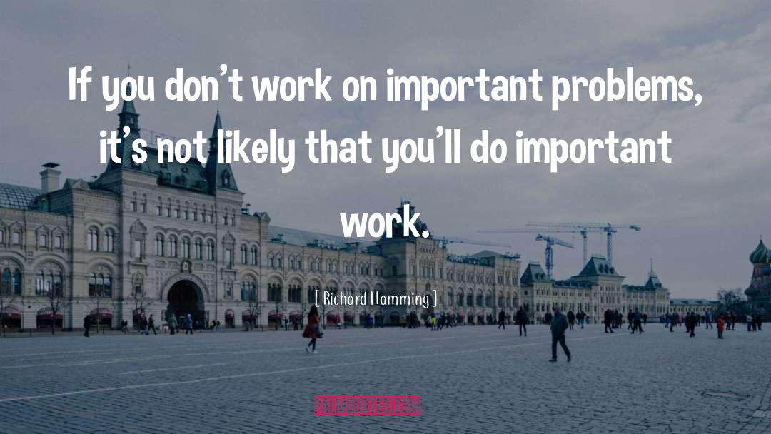 Richard Hamming Quotes: If you don't work on