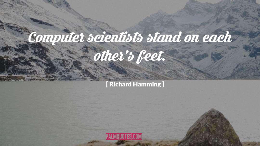 Richard Hamming Quotes: Computer scientists stand on each