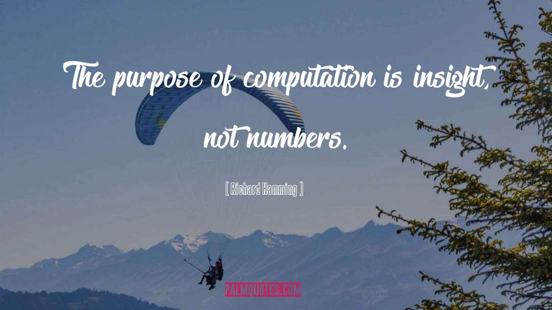 Richard Hamming Quotes: The purpose of computation is