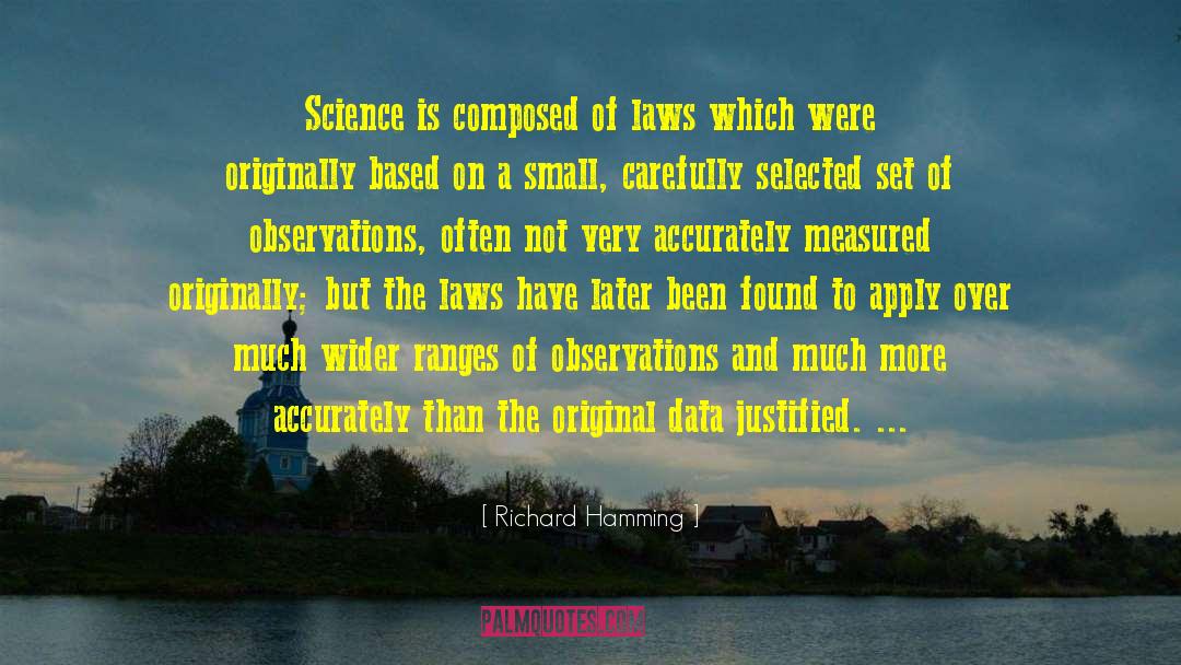 Richard Hamming Quotes: Science is composed of laws