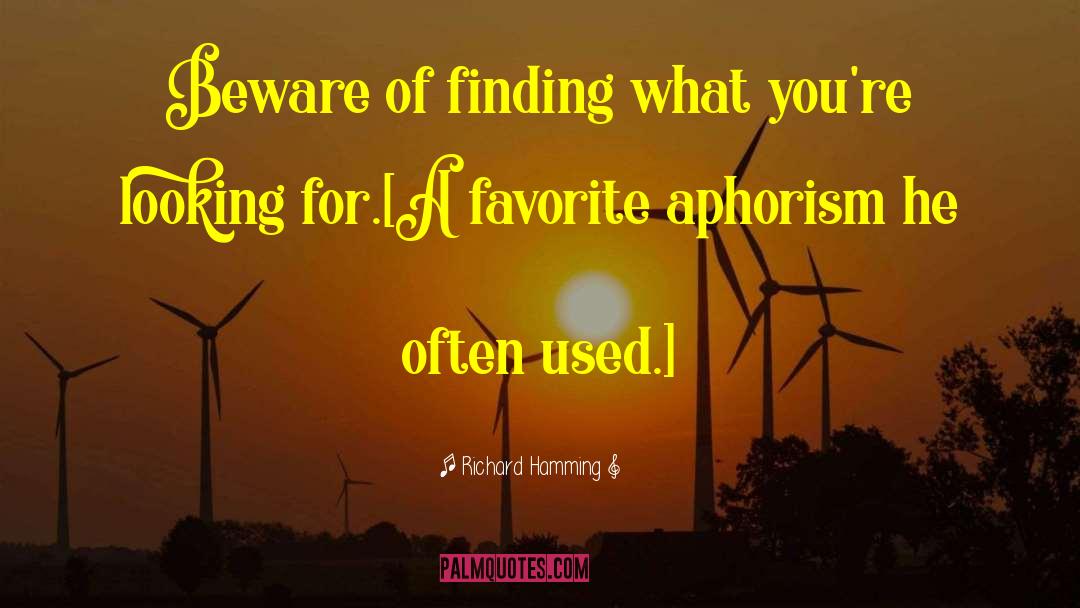 Richard Hamming Quotes: Beware of finding what you're
