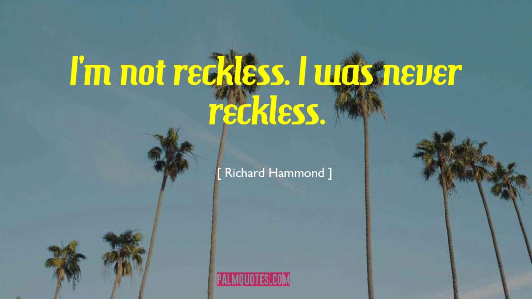 Richard Hammond Quotes: I'm not reckless. I was