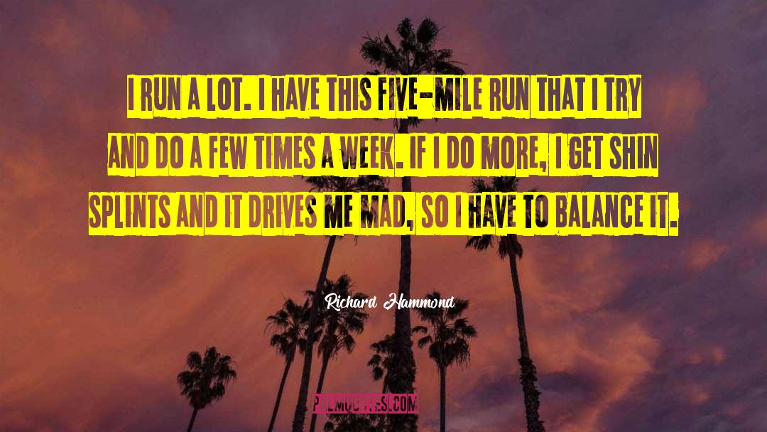 Richard Hammond Quotes: I run a lot. I